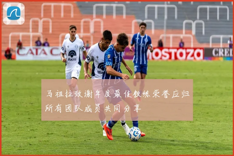 马祖拉致谢年度最佳教练荣誉应归所有团队成员共同分享